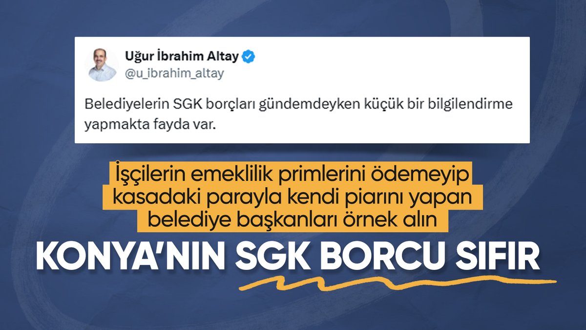 Konya Büyükşehir Belediye Başkanı Uğur İbrahim Altay,  "Belediyelerin SGK
